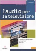 L' audio per la televisione. Caratteristiche percettive, principi fisici e tecnici. Ediz. illustrata