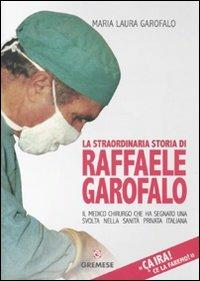 Ça ira! Ce la faremo! La straordinaria storia di Raffaele Garofalo, il medico chirurgo che ha segnato il percorso della sanità privata italiana - M. Laura Garofalo - copertina