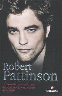 Robert Pattinson. La biografia non autorizzata del vampiro Edward Cullen di Twilight - Martin Howden - copertina