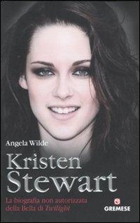 Kristen Stewart. La biografia non autorizzata della bella di Twilight - Angela Wilde - copertina