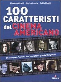 Cento caratteristi del cinema americano - Massimo Giraldi,Enrico Lancia,Fabio Melelli - copertina