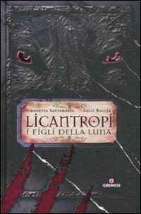 Licantropi. I figli della Luna - Simonetta Santamaria,Luigi Boccia - copertina