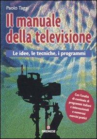 Il manuale della televisione. Le idee, le tecniche, i programmi - Paolo Taggi - copertina
