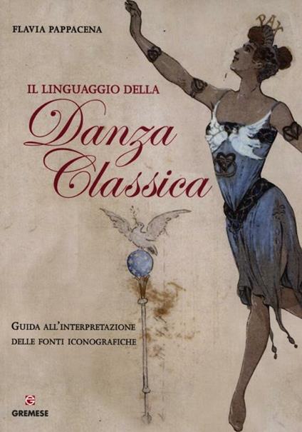 Il linguaggio della danza classica. Guida all'interpretazione delle fonti iconografiche - Flavia Pappacena - copertina
