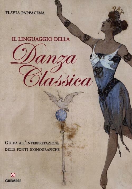 Il linguaggio della danza classica. Guida all'interpretazione delle fonti iconografiche - Flavia Pappacena - copertina