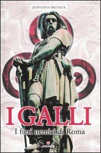 I Galli. I fieri nemici di Roma. Ediz. illustrata - Jean-Louis Brunaux - copertina