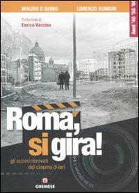 Roma, si gira! Gli scorci ritrovati del cinema di ieri - Mauro D'Avino,Lorenzo Rumori - copertina