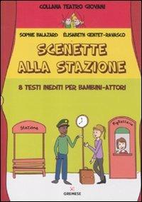 Scenette alla stazione. 8 testi inediti per bambini-attori - Sophie Balazard,Élisabeth Gentet Ravasco - copertina