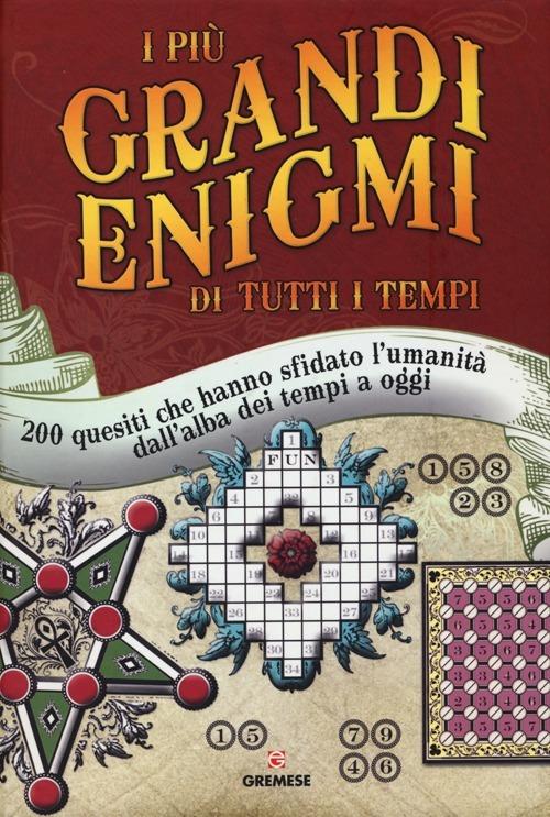 I più grandi enigmi di tutti i tempi. 200 quesiti che hanno sfidato l'umanità dall'alba dei tempi a oggi - copertina