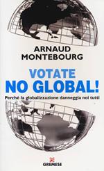 Votate no global! Perché la globalizzazione danneggia noi tutti