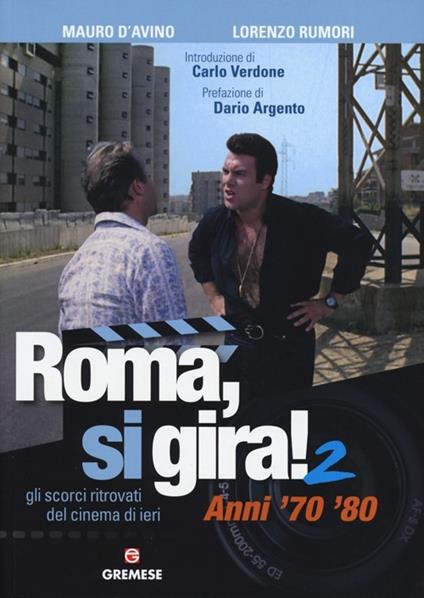 Roma, si gira! Gli scorci ritrovati del cinema di ieri. Vol. 2: Anni '70 '80. - Mauro D'Avino,Lorenzo Rumori - copertina