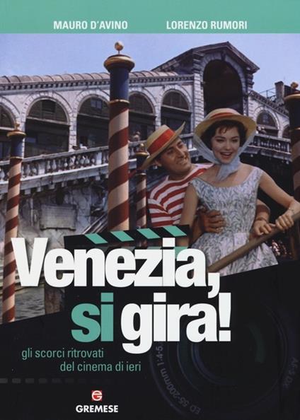 Venezia, si gira! Gli scorci ritrovati del cinema di ieri - Mauro D'Avino,Lorenzo Rumori - copertina