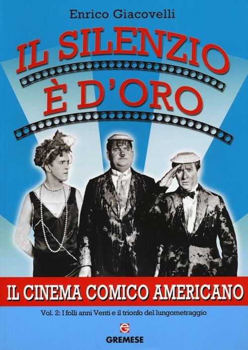Il silenzio è d'oro. Il cinema comico americano. Vol. 2: I folli anni Venti e il trionfo del lungometraggio. - Enrico Giacovelli - copertina