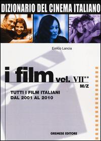 Dizionario del cinema italiano. I film. Vol. 7\2: Tutti i film italiani dal 2001 al 2010. M-Z. - Enrico Lancia - copertina