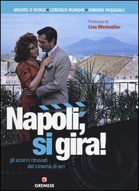 Napoli, si gira! Gli scorci ritrovati del cinema di ieri - Mauro D'Avino,Lorenzo Rumori,Simone Pasquali - copertina