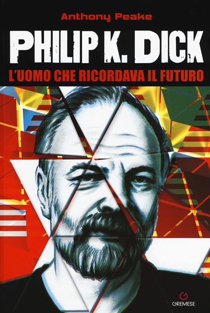 Philip K. Dick. L'uomo che ricordava il futuro - Anthony Peake - copertina