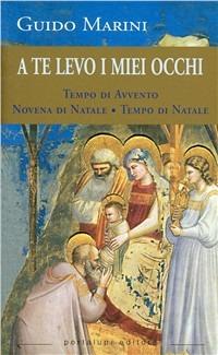 A te levo i miei occhi. Tempo di Avvento, novena di Natale, tempo di Natale - Guido Marini - copertina