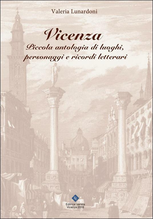 Vicenza. Piccola antologia di luoghi, personaggi e ricordi letterari - Valeria Lunardoni - copertina