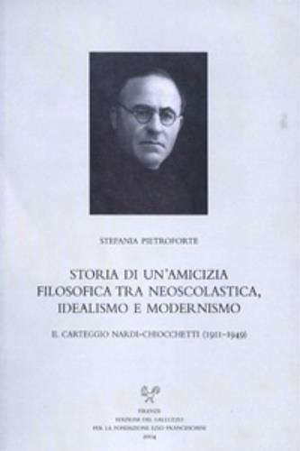 Storia di un'amicizia filosofica tra neoscolastica, idealismo e modernismo. Il carteggio Nardi-Chiocchetti (1911-1949) - Stefania Pietroforte - copertina