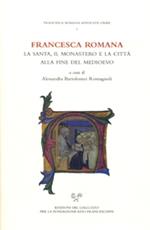 Francesca Romana. La santa, il monastero e la città alla fine del Medioevo