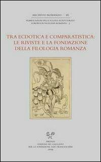 Tra ecdotica e comparatistica. Le riviste e la fondazione della filologia romanza. Atti del Convegno... (Siena, 3-4 ottobre 2006) - copertina