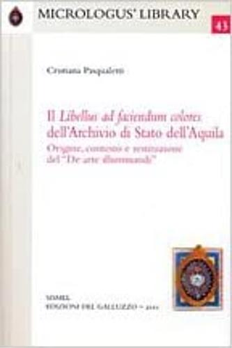 Il libellus ad faciendum colores dell'Archivio di Stato dell'Aquila. Origine, contesto e restituzione del «De arte illuminandi». Testo latino a fronte - Cristiana Pasqualetti - copertina