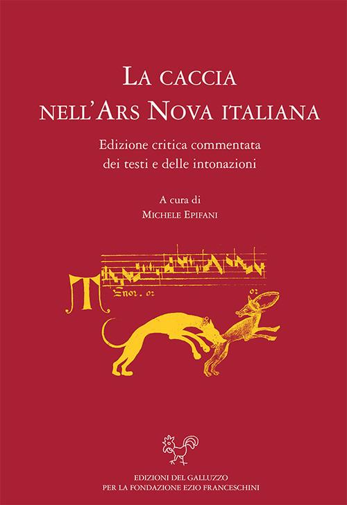 La caccia nell'ars nova italiana. Edizione critica e commentata dei testi e delle intonazioni - copertina