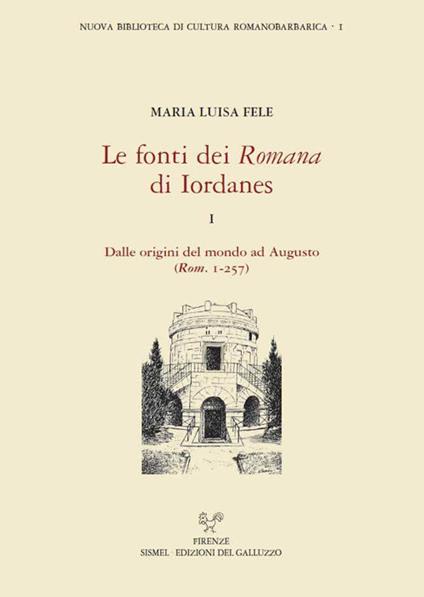 Le fonti dei «Romana» di Iordanes. Vol. 1: Dalle origini del mondo ad Augusto (Rom. 1-257). - Maria Luisa Fele - copertina