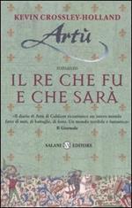 Artù. Il re che fu e che sarà