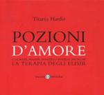 Pozioni d'amore. Cocktail, tisane, polveri, candele, profumi. La terapia degli elisir