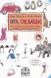 Uffa, che barba! Più di 100 giochi per non annoiarsi in viaggio, in spiaggia, a casa (anche quando piove). Ediz. illustrata - Suzy Barratt,Polly Beard - copertina
