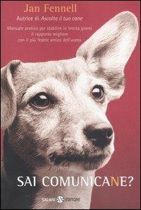 Sai comunicane? Manuale pratico per stabilire in trenta giorni il rapporto migliore con il più fedele amico dell'uomo - Jan Fennell - copertina