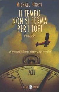 Il tempo non si ferma per i topi. Un'avventura di Hermux Tantamoq - Michael Hoeye - copertina