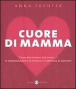 Cuore di mamma. «Come dice sempre mia madre...»: le raccomandazioni, le minacce, le lamentele di mammà!