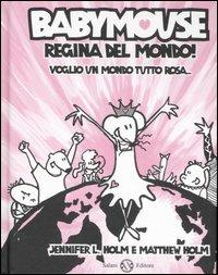 Babymouse regina del mondo! Voglio un mondo tutto rosa - Jennifer L. Holm,Matthew Holm - copertina