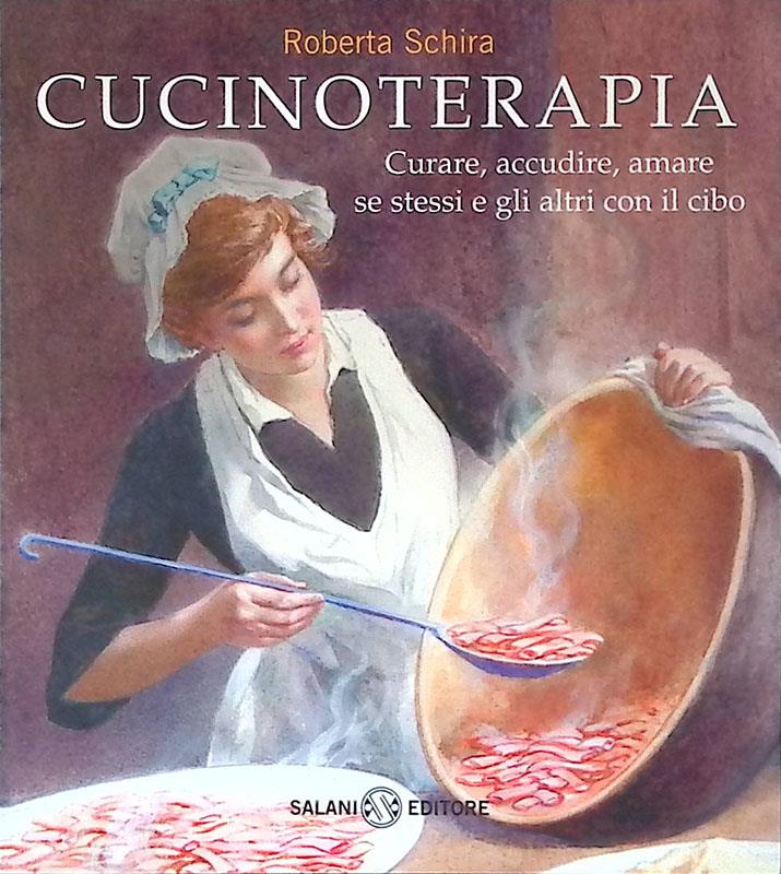 Cucinoterapia. Curare, accudire, amare se stessi e gli altri con il cibo