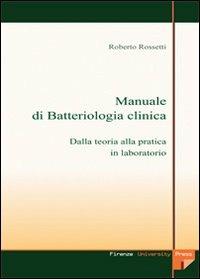 Manuale di batteriologia clinica: dalla teoria alla pratica in laboratorio. Con CD-ROM - Roberto Rossetti - copertina