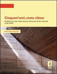 Cinquant'anni, cento chiese. L'edilizia di culto nelle diocesi di Firenze, Prato e Fiesole (1946-2000) - Piero Degl'Innocenti - copertina