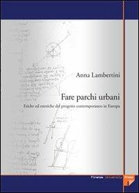 Fare parchi urbani. Etiche ed estetiche del progetto contemporaneo in Europa - Anna Lambertini - copertina