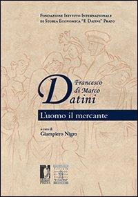 Francesco di Marco Datini. L'uomo il mercante - Giampiero Nigro - copertina
