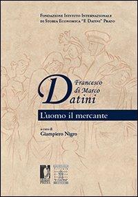 Francesco di Marco Datini. L'uomo il mercante - Giampiero Nigro - copertina