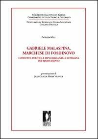 Gabriele Malaspina, marchese di Fosdinovo. Condotte, politica e diplomazia nella Lunigiana del Rinascimento - Patrizia Meli - copertina