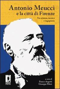 Antonio Meucci e la città di Firenze. Tra scienza, tecnica e ingegneria - copertina