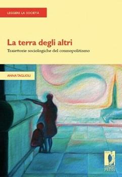 Libro La terra degli altri. Traiettorie sociologiche del cosmopolitismo Anna Taglioli