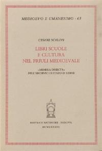 Libri, scuole e cultura nel Friuli medioevale. «Membra disiecta» dell'Archivio di Stato di Udine - Cesare Scalon - copertina