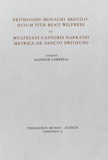 Frithegodi Monachi Breviloquium vitae beati Wilfredi. Narratio metrica de sancto Swithuno