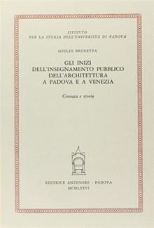 Gli inizi dell'insegnamento dell'architettura a Padova e a Venezia. Cronaca e storia