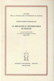 La biblioteca universitaria di Padova dalla sua istituzione alla fine della Repubblica Veneta (1629-1797)