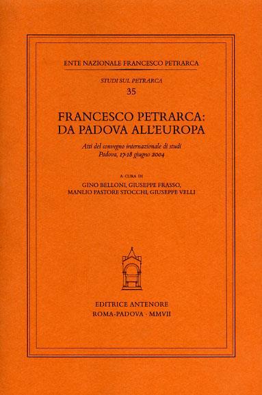 Francesco Petrarca: da Padova all'Europa. Atti del Convegno internazionale di studi (Padova, 17-18 giugno 2004) - copertina