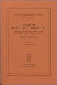 Momenti del petrarchismo Veneto: cultura volgare e cultura classica tra Feltre e Belluno nei secoli XV-XVI. Atti del Convegno (Belluno-Feltre, 15-16 ottobre 2004)